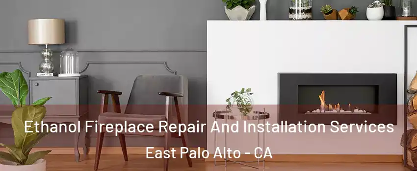  Ethanol Fireplace Repair And Installation Services East Palo Alto - CA