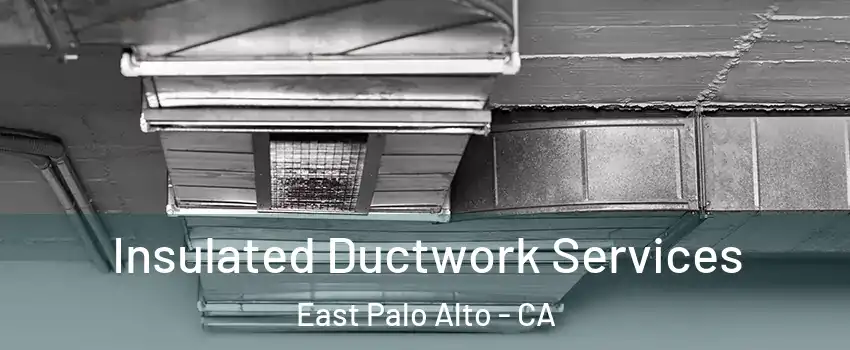  Insulated Ductwork Services East Palo Alto - CA