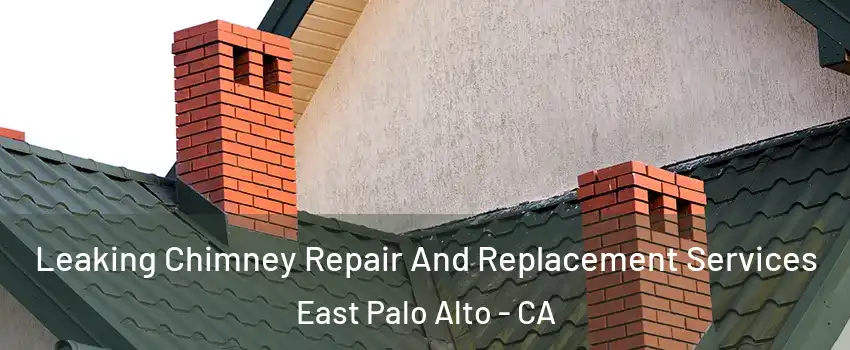  Leaking Chimney Repair And Replacement Services East Palo Alto - CA