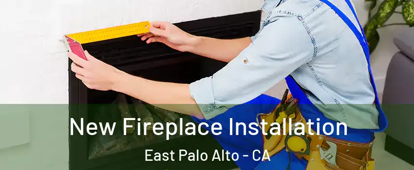 New Fireplace Installation East Palo Alto - CA
